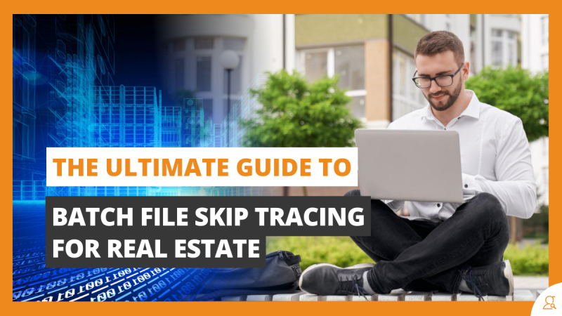 The Ultimate Guide to Batch File Skip Tracing for Real Estate