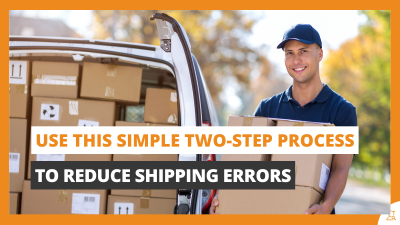 Use This Simple Two-Step Process to Reduce Shipping Errors