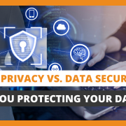Data Privacy vs. Data Security Are You Protecting Your Data