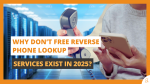 Why Don’t Free Reverse Phone Lookup Services Exist in 2025