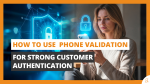 How to Use Phone Validation for Strong Customer Authentication