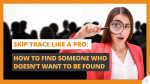 Skip Trace Like a Pro How to Find Someone Who Doesn’t Want to Be Found