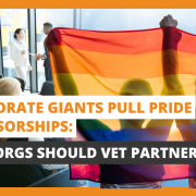 Corporate Giants Pull Pride Sponsorships Why Orgs Should Vet Partners First