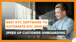 Best KYC Software to Automate KYC and Speed Up Customer Onboarding