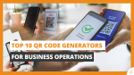 Top 10 QR Code Generators for Business Operations