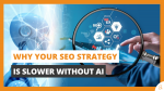 Why Your SEO Strategy is Slower Without AI
