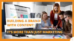 Building a Brand with Content It’s More Than Just Marketing