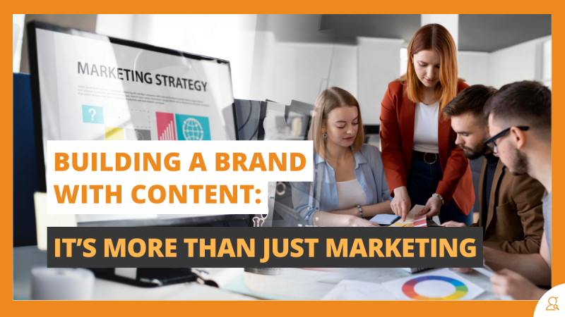Building a Brand with Content It’s More Than Just Marketing