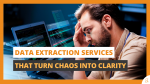 Data Extraction Services That Turn Chaos into Clarity