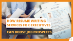 How Resume Writing Services for Executives Can Boost Job Prospects
