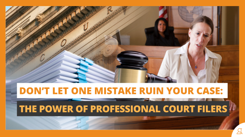 Don’t Let One Mistake Ruin Your Case The Power of Professional Court Filers