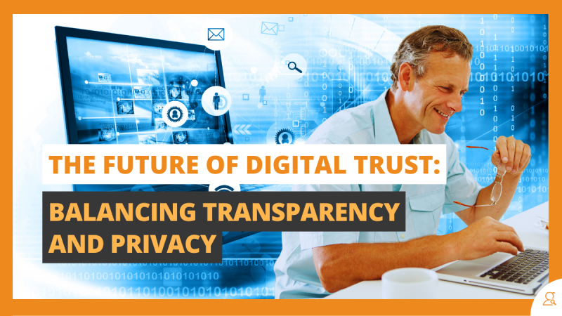 The Future of Digital Trust Balancing Transparency and Privacy