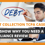 6 Debt Collection TCPA Cases That Show Why You Need a Compliance Review
