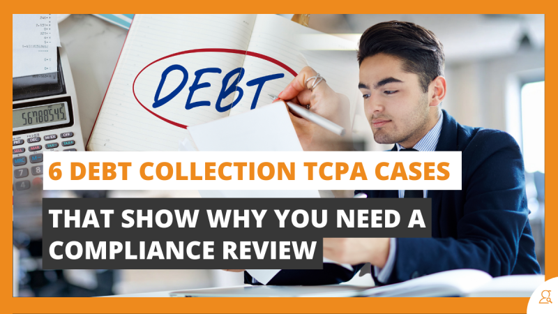 6 Debt Collection TCPA Cases That Show Why You Need a Compliance Review