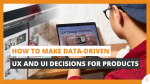 How to Make Data-Driven UX and UI Decisions for Products