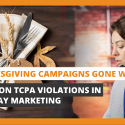 Thanksgiving Campaigns Gone Wrong Common TCPA Violations in Holiday Marketing