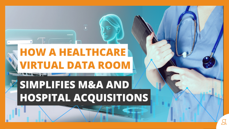 How a Healthcare Virtual Data Room Simplifies M A and Hospital Acquisitions
