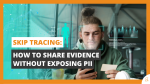 Skip Tracing How to Share Evidence Without Exposing PII.