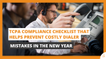 TCPA Compliance Checklist That Helps Prevent Costly Dialer Mistakes in the New Year.