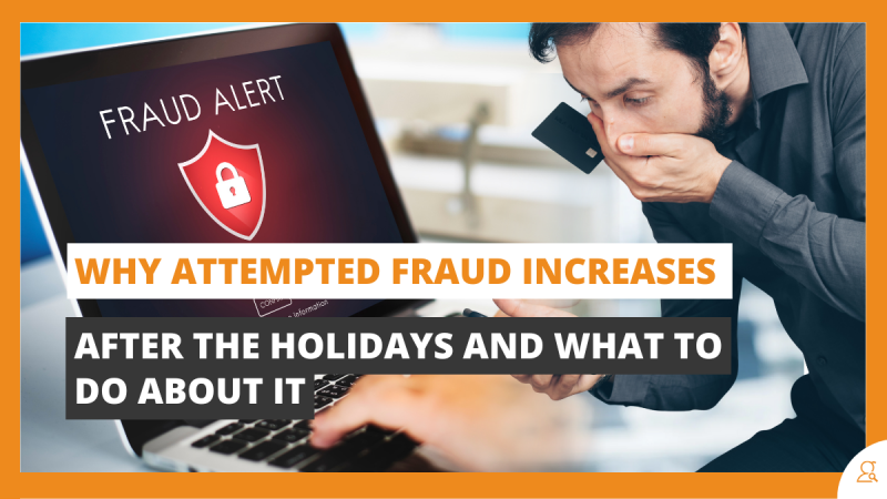 Why Attempted Fraud Increases After the Holidays and What to Do About It