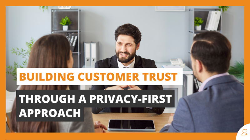 Building Customer Trust Through a Privacy-First Approach